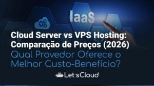 Comparação entre Cloud Server e VPS Hosting mostrando infraestrutura IaaS e análise de custo-benefício para provedores de cloud em 2026.