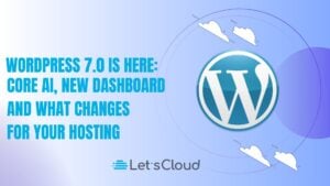 WordPress 7.0 announcement image highlighting AI in Core, new dashboard features and cloud hosting performance with LetsCloud.