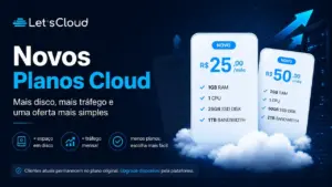 Novos planos Cloud da LetsCloud com mais espaço em disco, maior tráfego mensal e opções a partir de R$25 por mês.